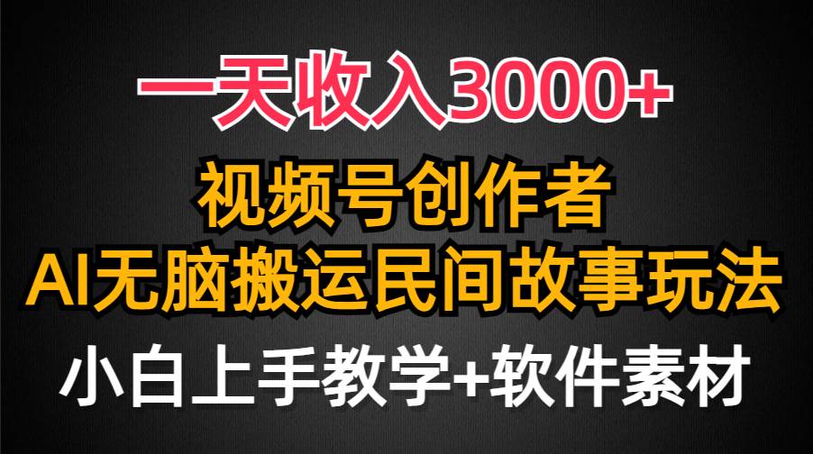 一天收入3000+，视频号创作者分成，民间故事AI创作，条条爆流量，小白也能轻松上手-九章网创