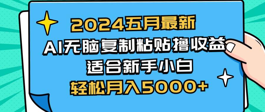 2024五月最新AI撸收益玩法 无脑复制粘贴 新手小白也能操作 轻松月入5000+-九章网创