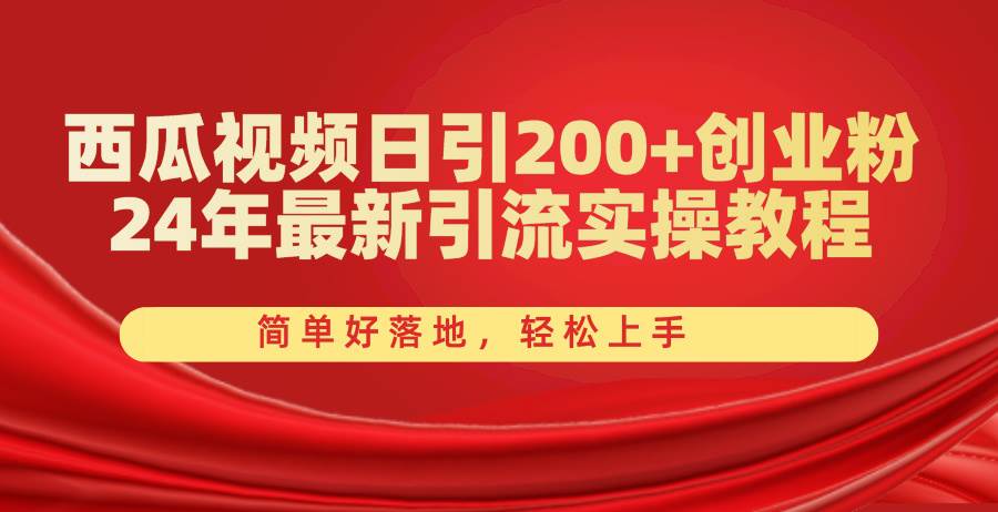 西瓜视频日引200+创业粉，24年最新引流实操教程，简单好落地，轻松上手-九章网创