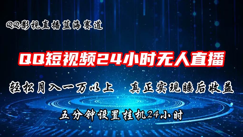 2024蓝海赛道，QQ短视频无人播剧，轻松月入上万，设置5分钟，直播24小时-九章网创