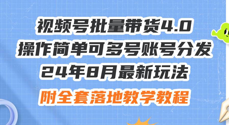 24年8月最新玩法视频号批量带货4.0，操作简单可多号账号分发，附全套落…-九章网创