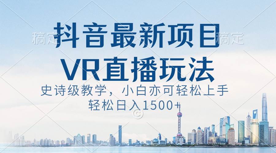 图片[1]-抖音最新VR直播玩法，史诗级教学，小白也可轻松上手，轻松日入1500+-九章网创