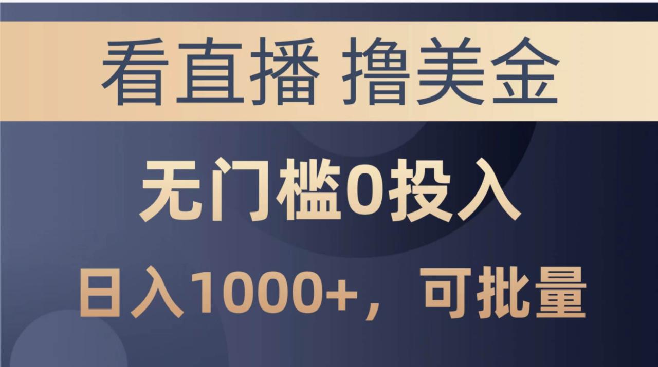 最新看直播撸美金项目，无门槛0投入，单日可达1000+，可批量复制-九章网创