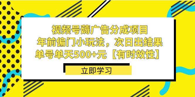 图片[1]-视频号薅广告分成项目，年前偏门小玩法，次日出结果，单号单天500+元【有时效性】-九章网创