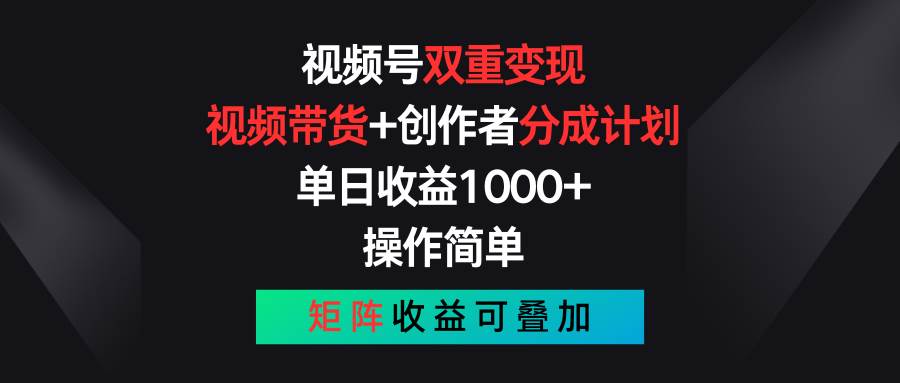 视频号双重变现，视频带货+创作者分成计划 , 单日收益1000+，可矩阵-九章网创