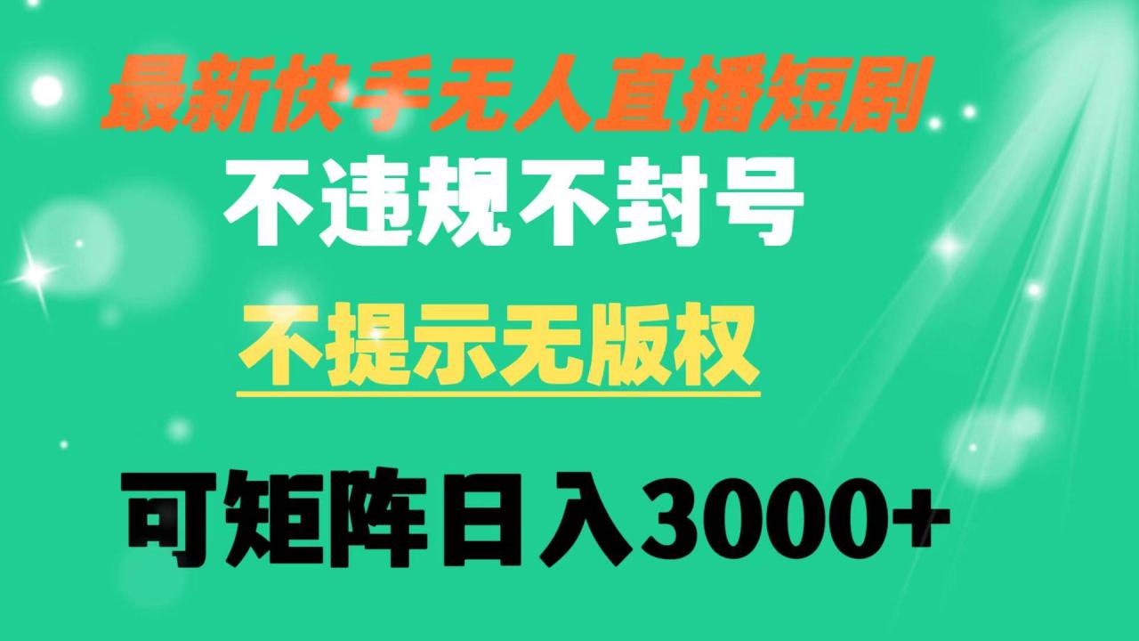 快手无人直播短剧 不违规 不提示 无版权 可矩阵操作轻松日入3000+-九章网创