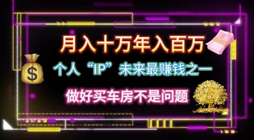 个人“IP”月入十万 年入百万，逆风翻盘秘籍！-九章网创