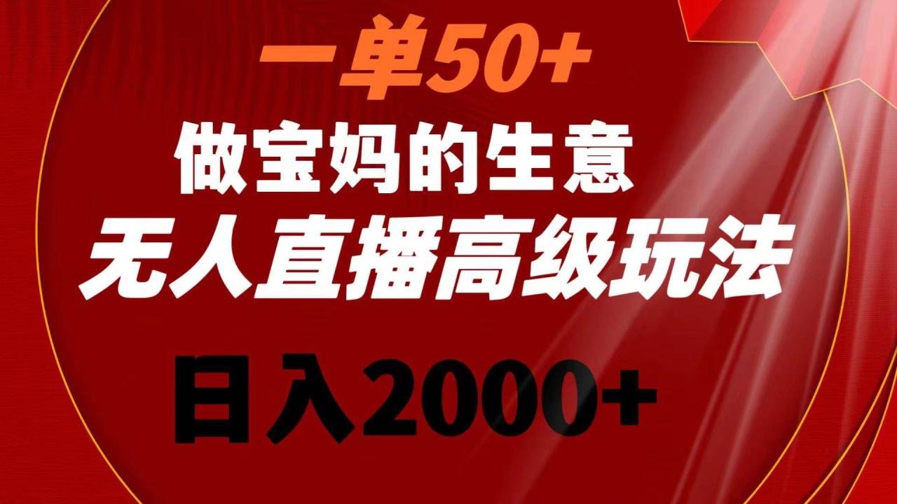 图片[1]-一单50+做宝妈的生意 无人直播高级玩法 日入2000+-九章网创