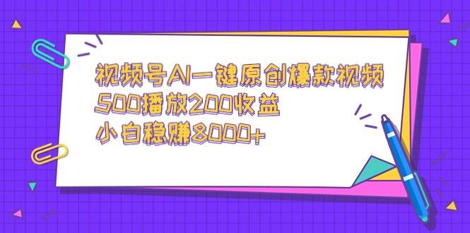 图片[1]-视频号AI一键原创爆款视频，500播放200收益，小白稳赚8000+-九章网创