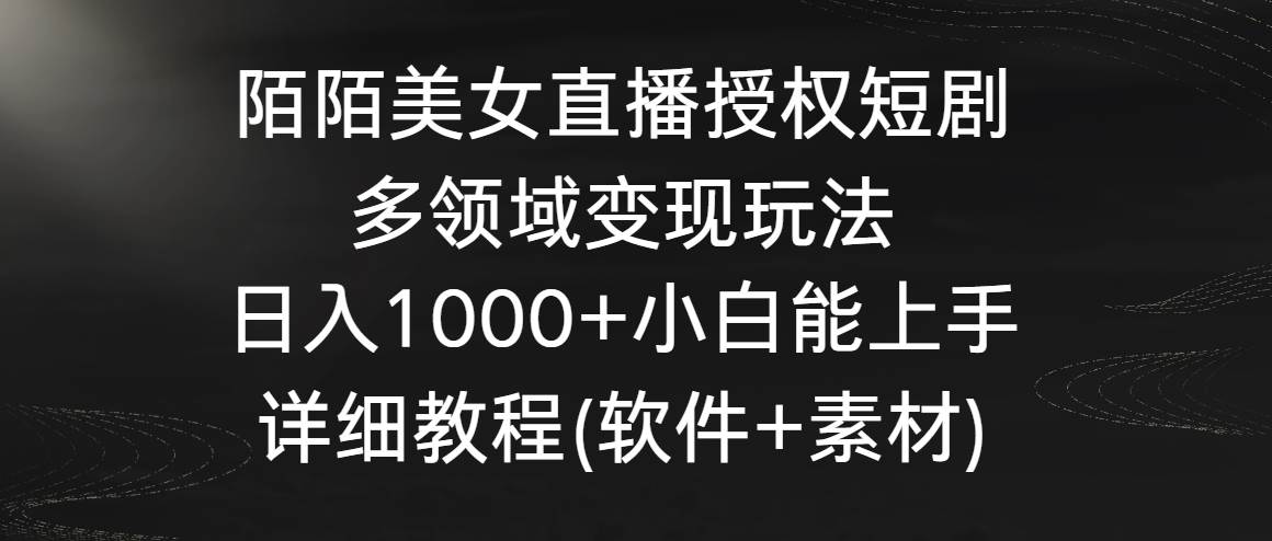 图片[1]-陌陌美女直播授权短剧，多领域变现玩法，日入1000+小白能上手，详细教程…-九章网创