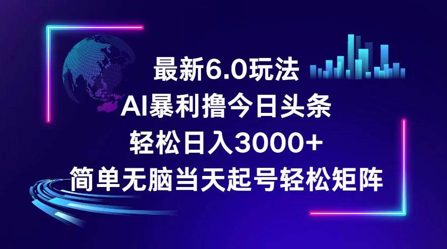 今日头条6.0最新暴利玩法，轻松日入3000+-九章网创