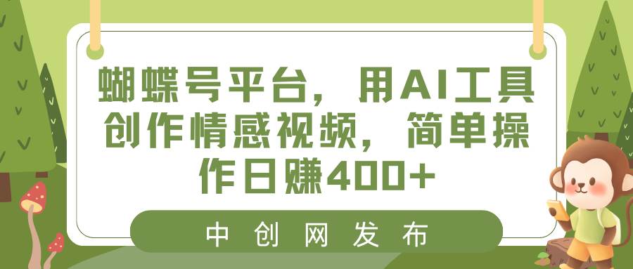 图片[1]-蝴蝶号平台，用AI工具创作情感视频，简单操作日赚400+-九章网创