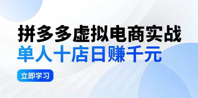 拼夕夕虚拟电商实战：单人10店日赚千元，深耕老项目，稳定盈利不求风口-九章网创