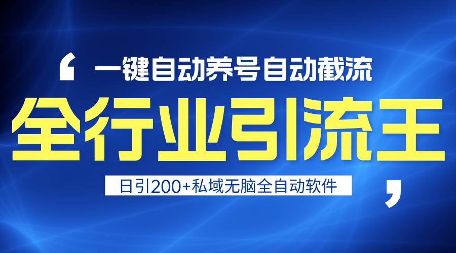 全行业引流王！一键自动养号，自动截流，日引私域200+，安全无风险-九章网创