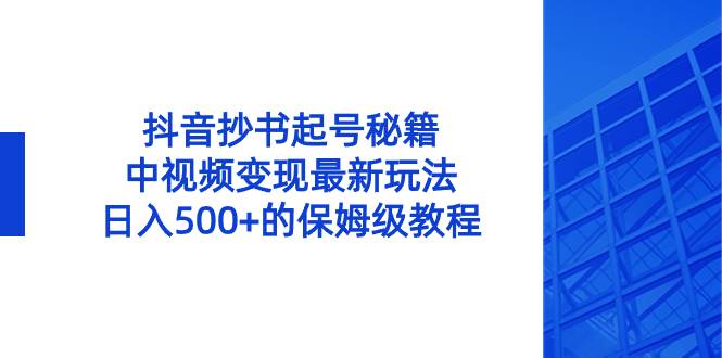 图片[1]-抖音抄书起号秘籍，中视频变现最新玩法，日入500+的保姆级教程！-九章网创