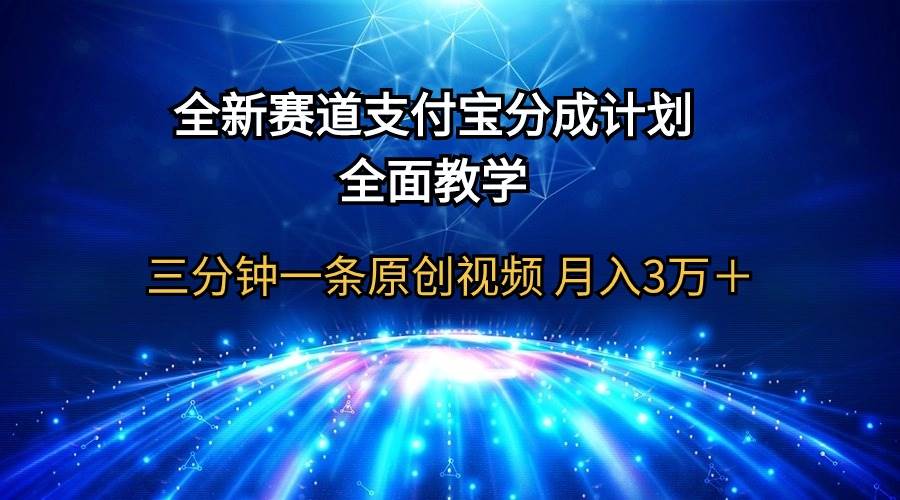 全新赛道  支付宝分成计划，全面教学 三分钟一条原创视频 月入3万＋-九章网创