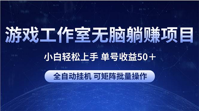 游戏工作室无脑躺赚项目 小白轻松上手 单号收益50＋ 可矩阵批量操作-九章网创