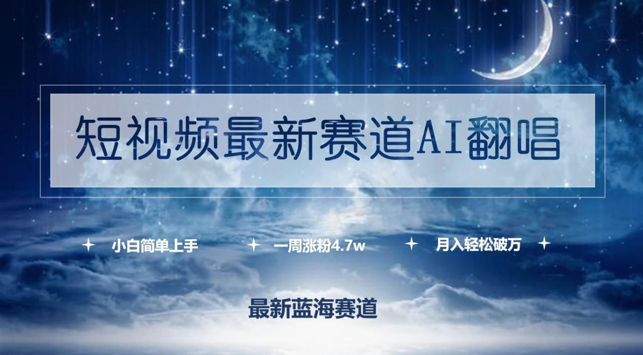 短视频最新赛道AI翻唱，一周涨粉4.7w，小白也能上手，月入轻松破万-九章网创