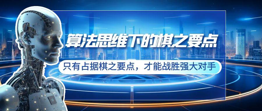 算法思维下的棋之要点：只有占据棋之要点，才能战胜强大对手（20节）-九章网创