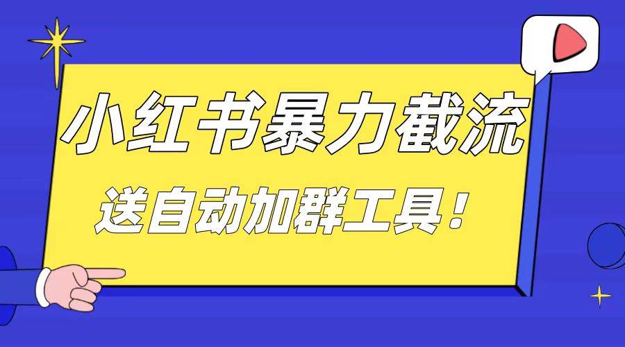 小红书截流引流大法，简单无脑粗暴，日引20-30个高质量创业粉（送自动加群软件）-九章网创