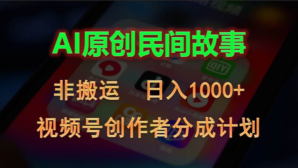 2024视频号创作者分成计划，AI原创民间故事，非搬运，日入1000+-九章网创