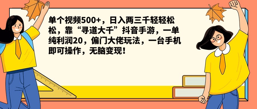 单个视频500+，日入两三千轻轻松松，靠“寻道大千”抖音手游，一单纯利润20，偏门大佬玩法，一台手机即可操作，无脑变现！-九章网创