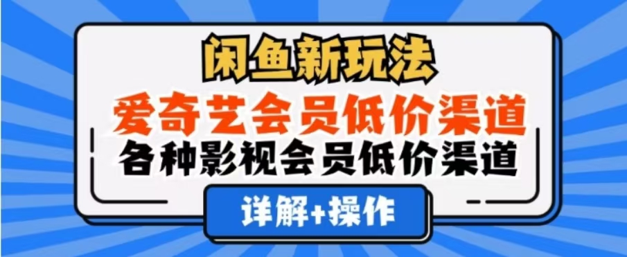 闲鱼新玩法，一天1000+，爱奇艺会员低价渠道，各种影视会员低价渠道-九章网创