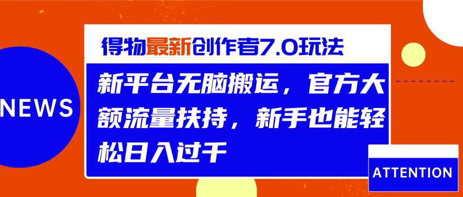 得物最新创作者7.0玩法，新平台无脑搬运，官方大额流量扶持，轻松日入过千-九章网创