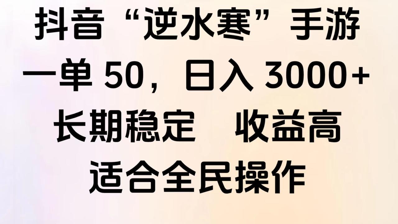 靠抖音手游”逆水寒“，第三平台暴力变现，几分钟一条视频，一部手机就能操作，附带资料教程。-九章网创