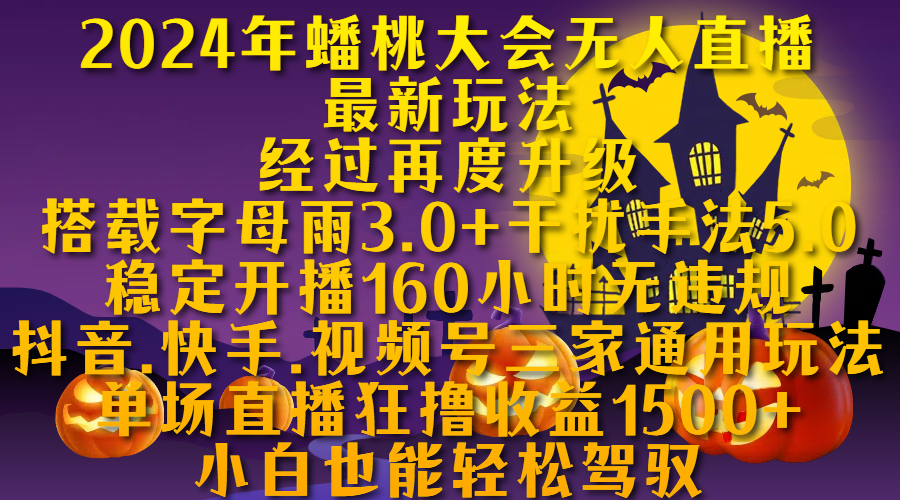 2024年蟠桃大会无人直播最新玩法，经过再度升级搭载字母雨3.0+干扰手法5.0,稳定开播160小时无违规，抖音、快手、视频号三家通用玩法，单场直播狂撸收益1500，小自也能轻松驾驭-九章网创