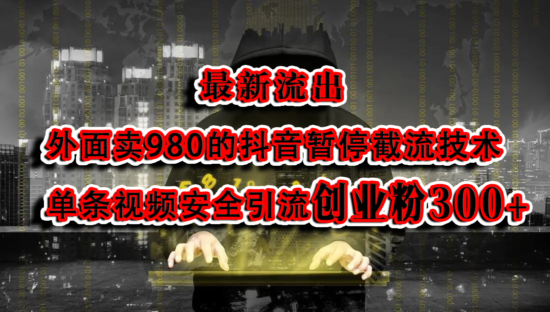 最新流出：外面卖980的抖音暂停截流技术单条视频安全引流创业粉300+-九章网创