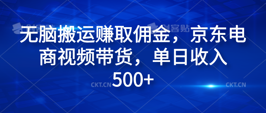 无脑搬运赚取佣金，京东电商视频带货，单日收入500+-九章网创