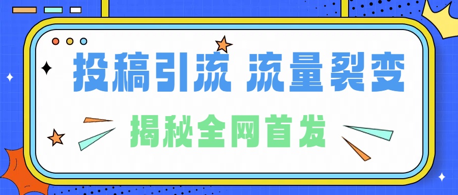 图片[1]-所有导师都在和你说的独家裂变引流到底是什么首次揭秘全网首发，24年最强引流，什么是投稿引流裂变流量，保姆及揭秘-九章网创