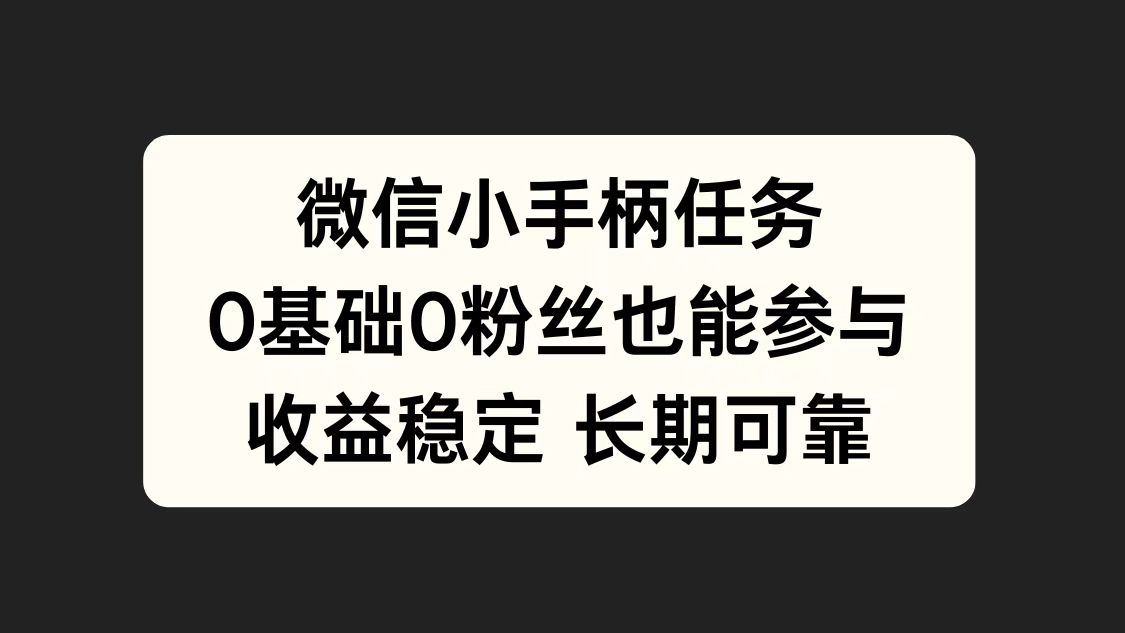 微信小手柄任务，0基础也能参与，收益稳定-九章网创