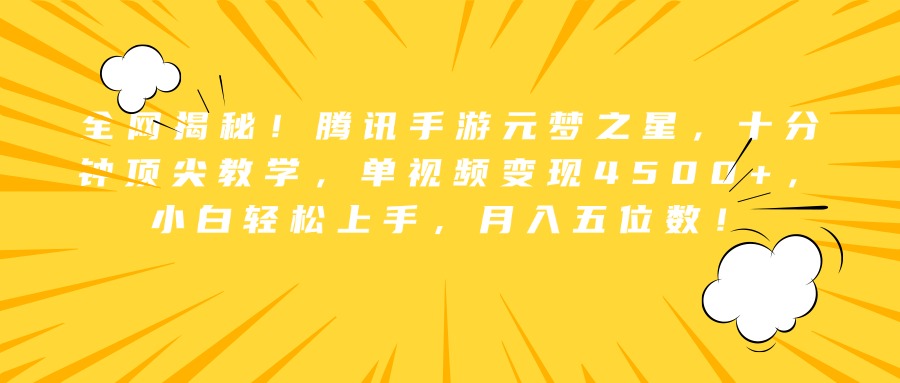 全网揭秘！腾讯手游元梦之星，十分钟顶尖教学，单视频变现4500+，小白轻松上手，月入五位数！-九章网创