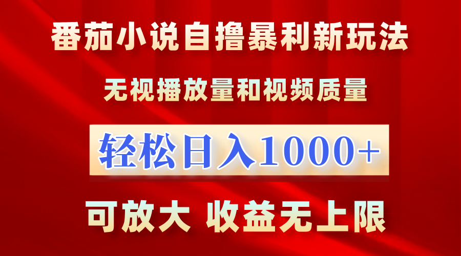 番茄小说自撸暴利新玩法！无视播放量，轻松日入1000+，可放大，收益无上限！-九章网创