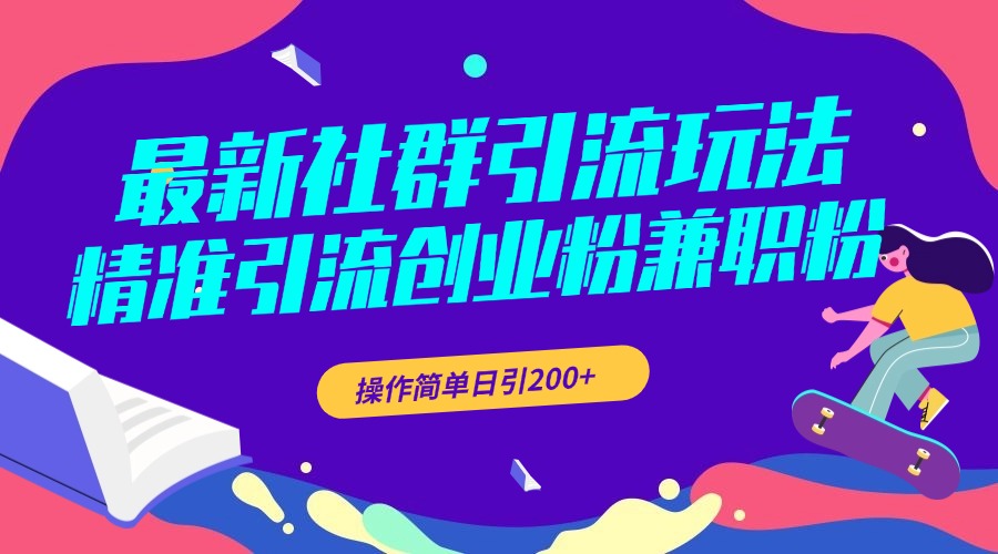 最新社群引流玩法，精准引流创业粉兼职粉，操作简单日引200+-九章网创