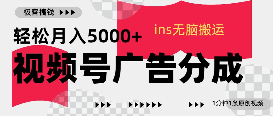 视频号广告分成，ins无脑搬运，1分钟1条原创视频，轻松月入5000+-九章网创