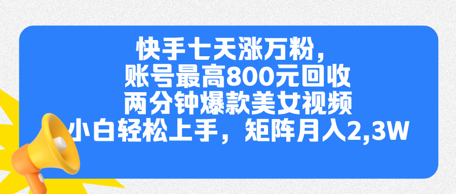 快手七天涨万粉，但账号最高800元回收。两分钟一个爆款美女视频，小白秒上手-九章网创