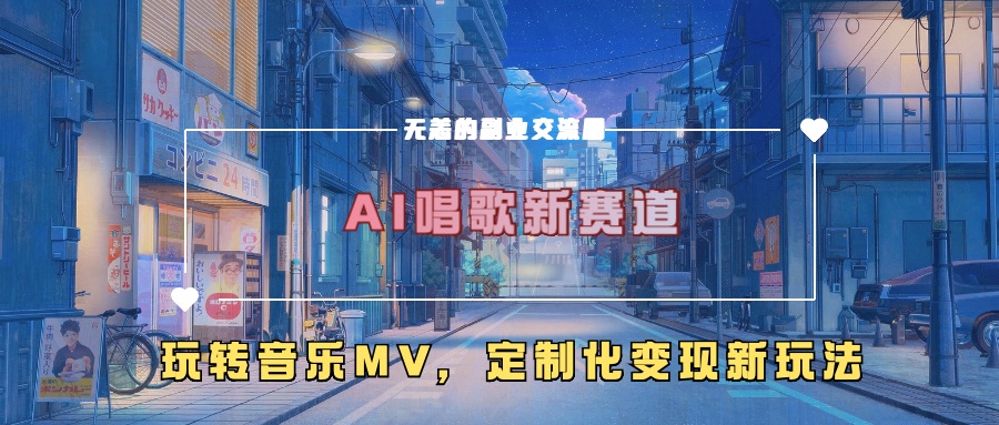 AI唱歌新赛道，玩转音乐mv，定制化变现新玩法！-九章网创