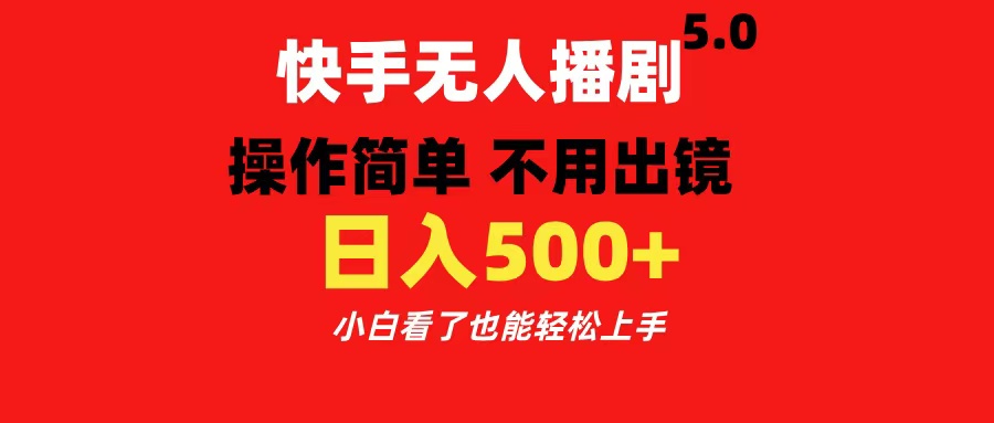 快手无人播剧5.0，操作简单 不用出镜，日入500+小白看了也能轻松上手-九章网创