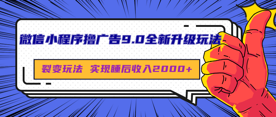 微信小程序撸广告9.0全新升级玩法，日均收益2000+-九章网创