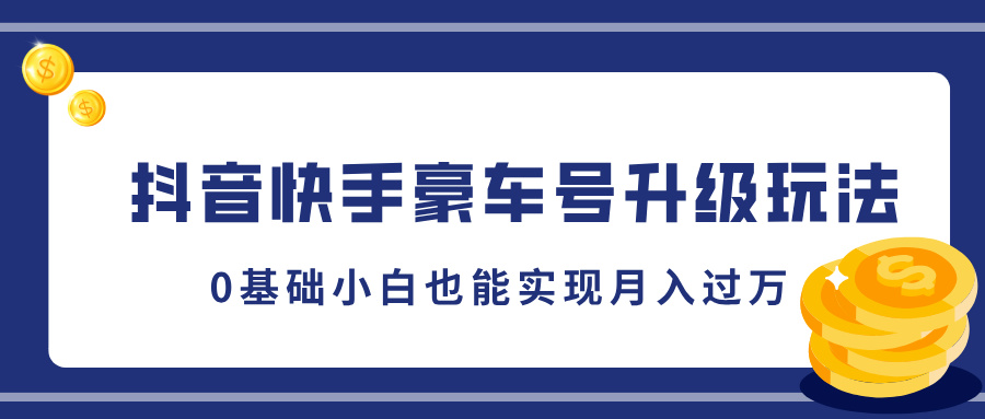 抖音快手豪车号升级玩法，5分钟一条作品，0基础小白也能实现月入过万-九章网创