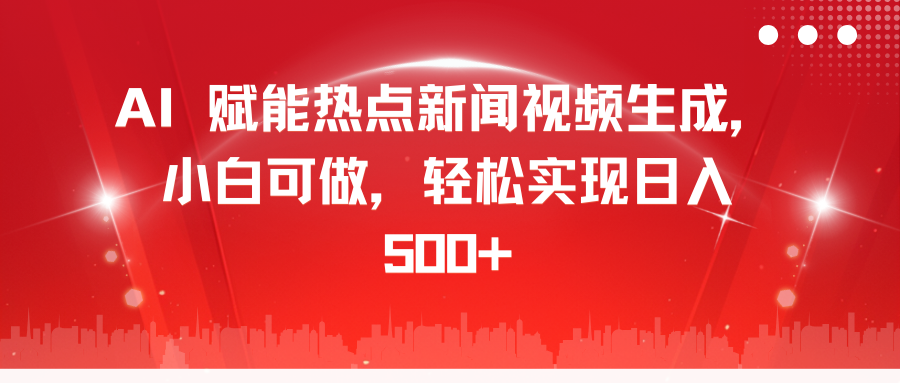 AI 赋能热点新闻视频生成，小白可做，轻松实现日入 500+-九章网创