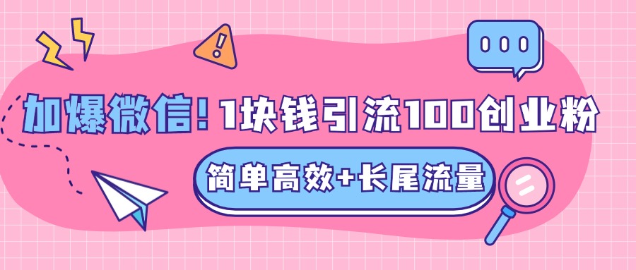 低成本高回报，1块钱引流100个精准创业粉，简单高效+长尾流量，单人单日引流500+创业粉，加爆你的微信-九章网创