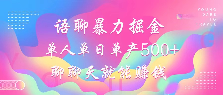 语聊暴力掘金，聊聊天就能赚钱，单人单日单产500+，小白也能无脑做，-九章网创