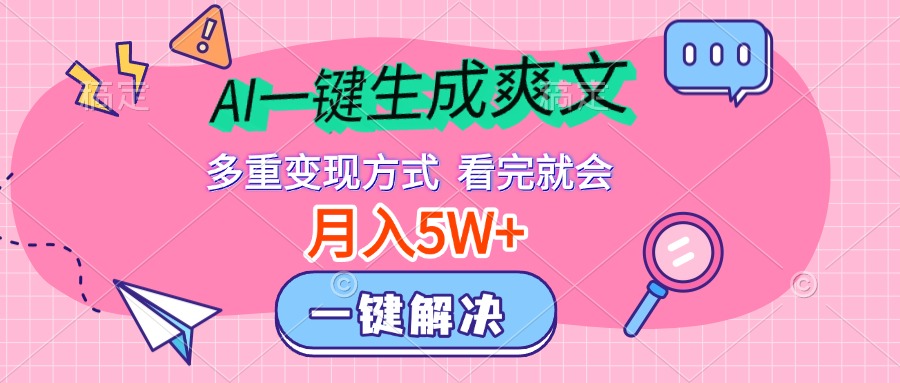 AI一键生成爽文，月入5w+，多种变现方式，看完就会-九章网创