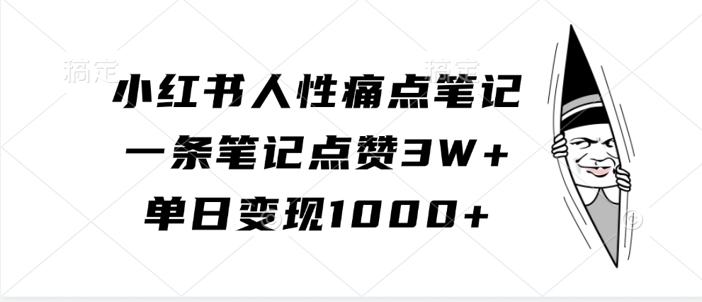 小红书人性痛点笔记，单日变现1000+，一条笔记点赞3W+-九章网创