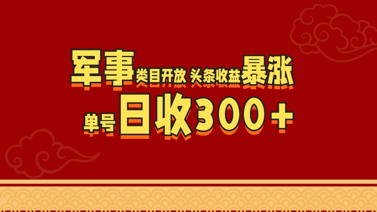 军事类目开放 头条收益暴涨 单号日收300+-九章网创