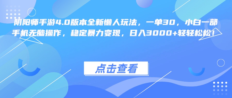 阴阳师手游4.0版本全新懒人玩法，一单30，小白一部手机无脑操作，稳定暴力变现，日入3000+轻轻松松！-九章网创